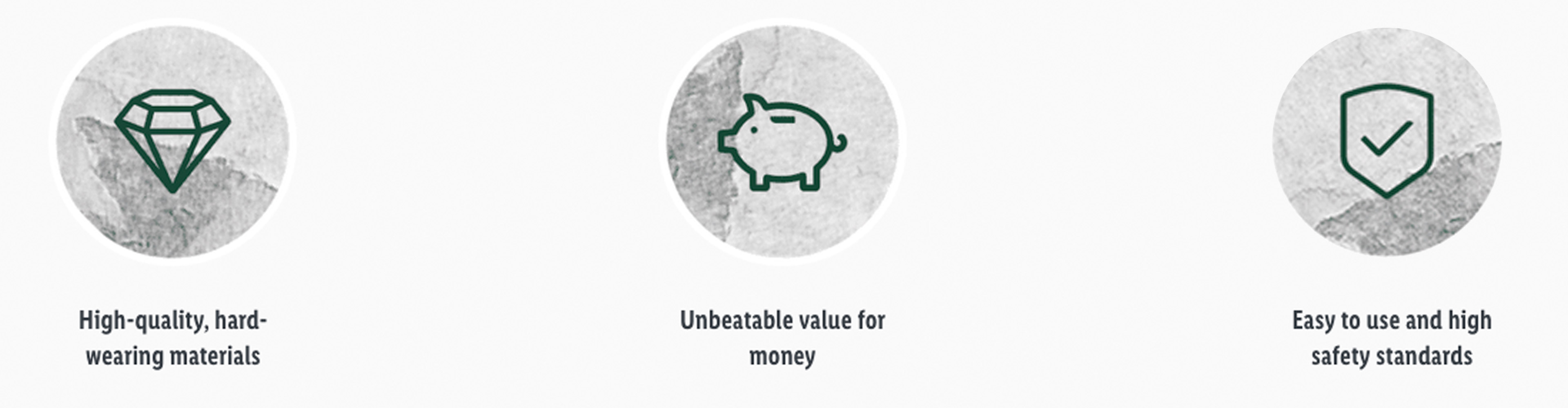 High-quality, durable materials, unbeatable value, and high safety standards.